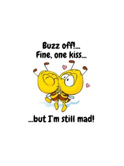 Alternative view of Buzz off! Fine, one kiss… but I’m still mad