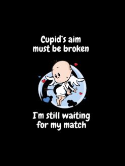 Alternative view of Cupid’s aim must be broken I’m still waiting for my match